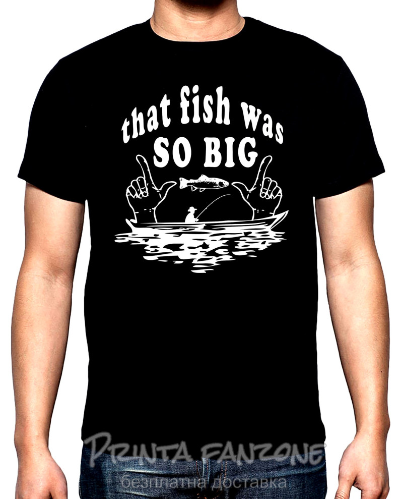 Тениски Риболов,мъжка тениска, That fish was so big, 100% памук, S до 5XL